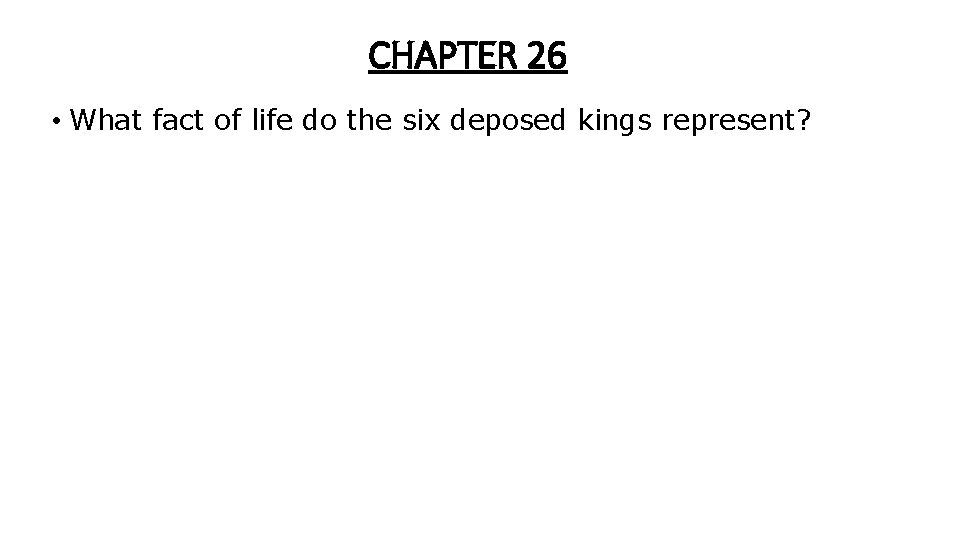 CHAPTER 26 • What fact of life do the six deposed kings represent? CHAPTER 26 • What fact of life do the six deposed kings represent?