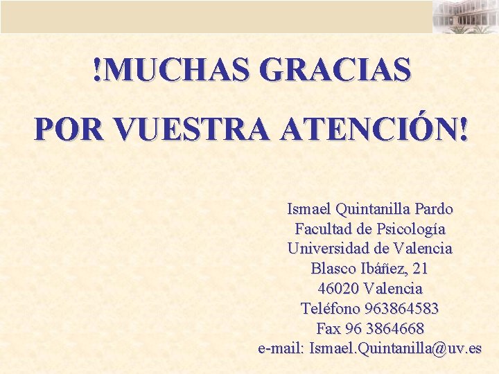 !MUCHAS GRACIAS POR VUESTRA ATENCIÓN! Ismael Quintanilla Pardo Facultad de Psicología Universidad de Valencia !MUCHAS GRACIAS POR VUESTRA ATENCIÓN! Ismael Quintanilla Pardo Facultad de Psicología Universidad de Valencia