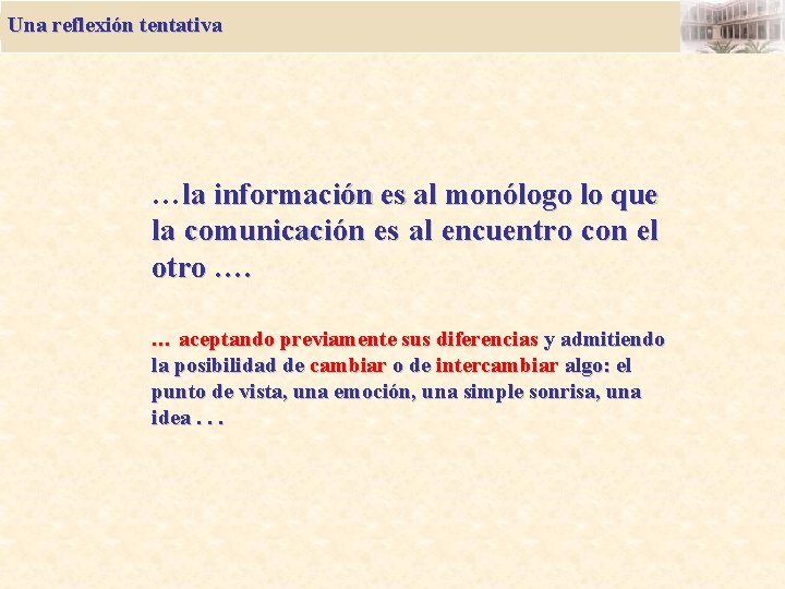 Una reflexión tentativa …la información es al monólogo lo que la comunicación es al Una reflexión tentativa …la información es al monólogo lo que la comunicación es al
