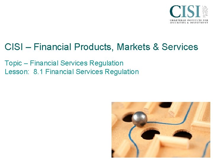 CISI – Financial Products, Markets & Services Topic – Financial Services Regulation Lesson: 8.