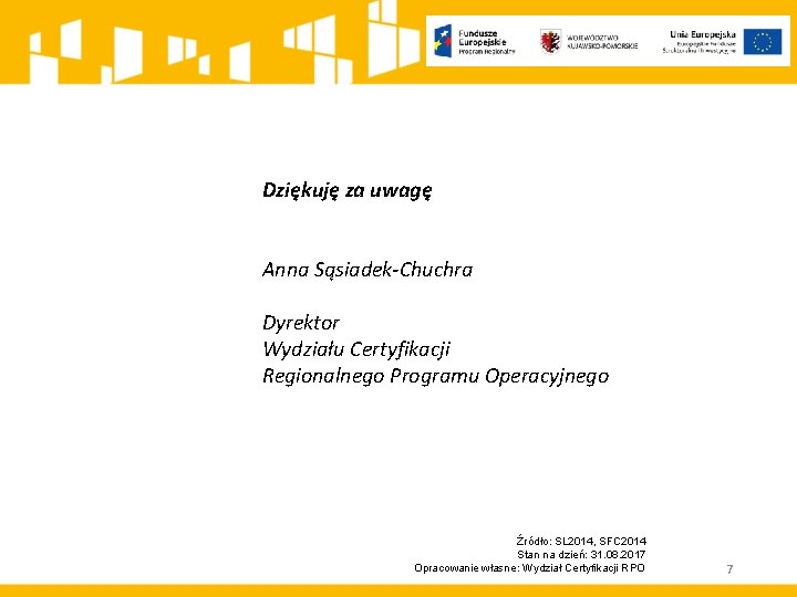 Dziękuję za uwagę Anna Sąsiadek-Chuchra Dyrektor Wydziału Certyfikacji Regionalnego Programu Operacyjnego Źródło: SL 2014,