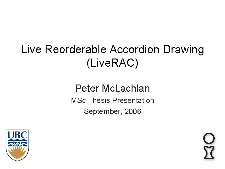 Live Reorderable Accordion Drawing (Live. RAC) Peter Mc. Lachlan MSc Thesis Presentation September, 2006