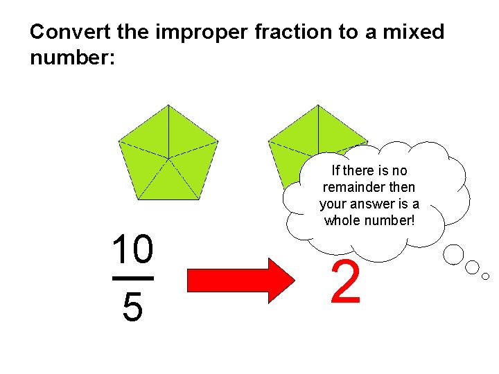 Convert the improper fraction to a mixed number: 10 5 If there is no