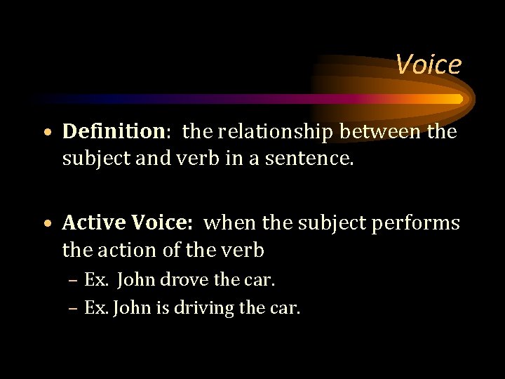 Voice • Definition: the relationship between the subject and verb in a sentence. •