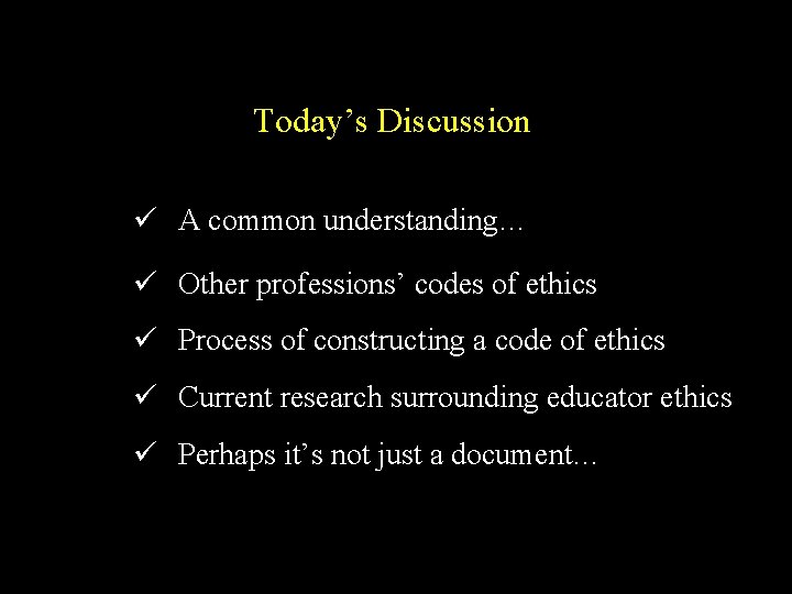 Today’s Discussion ü A common understanding… ü Other professions’ codes of ethics ü Process