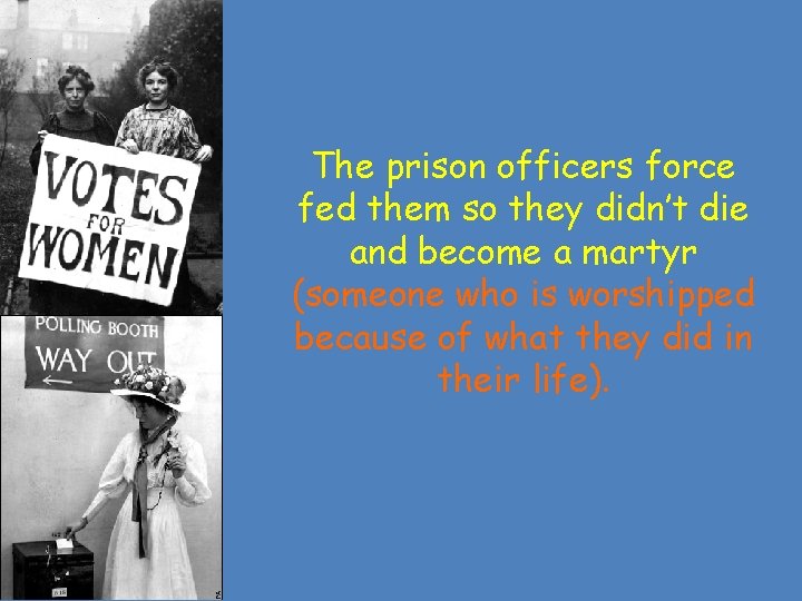 The prison officers force fed them so they didn’t die and become a martyr