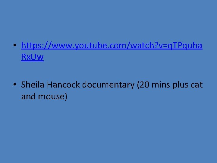  • https: //www. youtube. com/watch? v=q. TPquha Rx. Uw • Sheila Hancock documentary