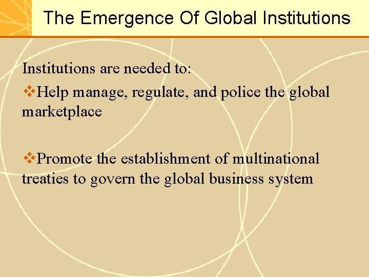 The Emergence Of Global Institutions are needed to: v. Help manage, regulate, and police