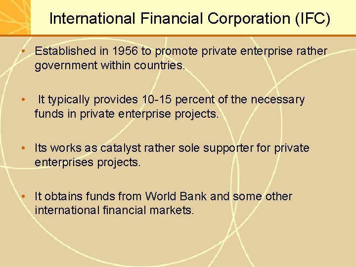 International Financial Corporation (IFC) • Established in 1956 to promote private enterprise rather government