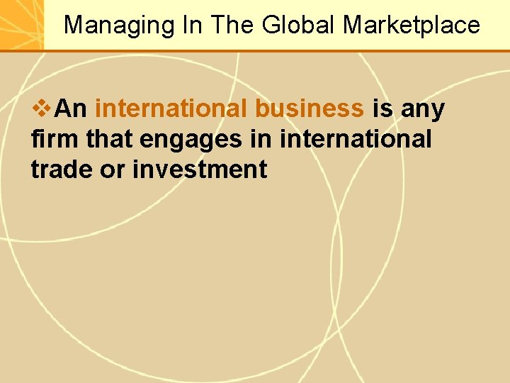 Managing In The Global Marketplace v. An international business is any firm that engages