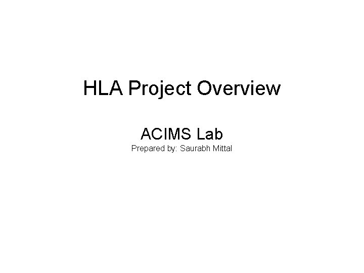 HLA Project Overview ACIMS Lab Prepared by: Saurabh Mittal 