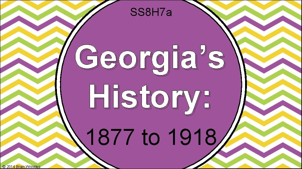 SS 8 H 7 a Georgia’s History: 1877 to 1918 © 2014 Brain Wrinkles