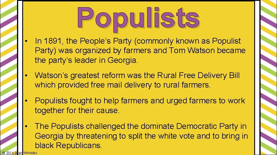 Populists • In 1891, the People’s Party (commonly known as Populist Party) was organized