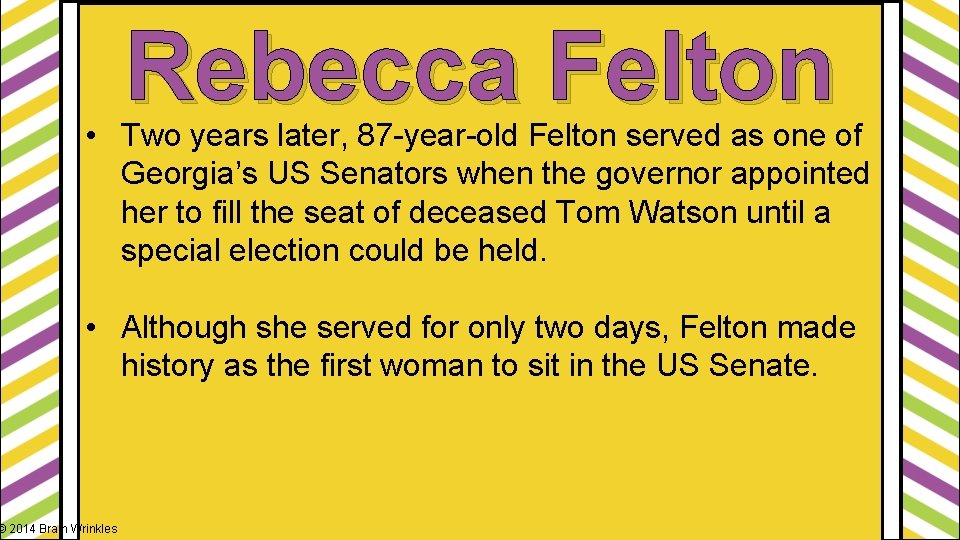 Rebecca Felton • Two years later, 87 -year-old Felton served as one of Georgia’s