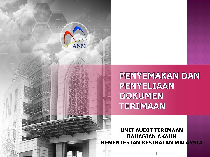 PENYEMAKAN DAN PENYELIAAN DOKUMEN TERIMAAN UNIT AUDIT TERIMAAN BAHAGIAN AKAUN KEMENTERIAN KESIHATAN MALAYSIA 1