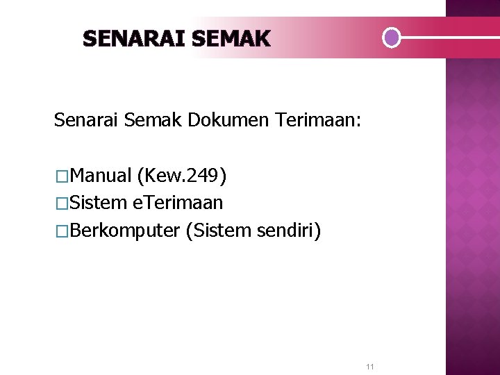 SENARAI SEMAK Senarai Semak Dokumen Terimaan: �Manual (Kew. 249) �Sistem e. Terimaan �Berkomputer (Sistem