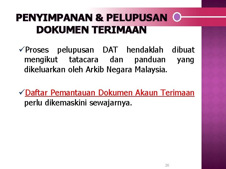 PENYIMPANAN & PELUPUSAN DOKUMEN TERIMAAN üProses pelupusan DAT hendaklah dibuat mengikut tatacara dan panduan