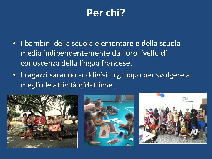 Per chi? • I bambini della scuola elementare e della scuola media indipendentemente dal