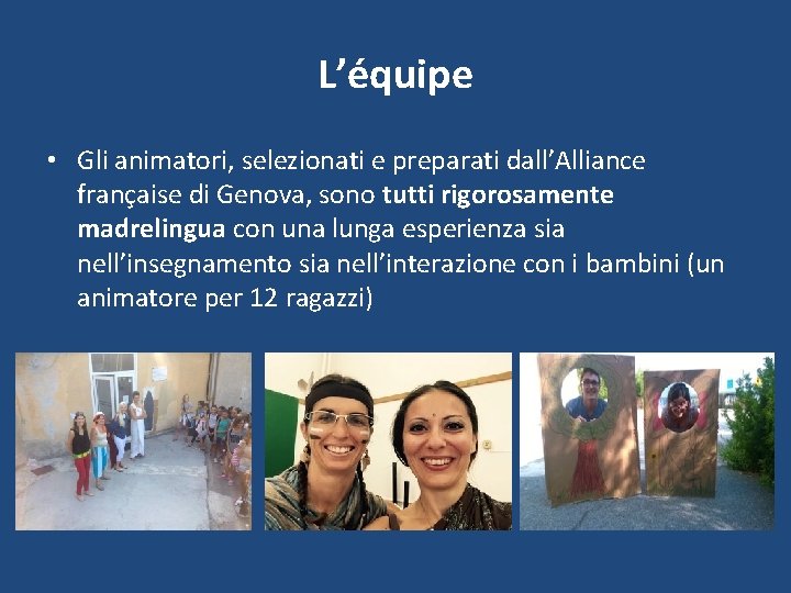 L’équipe • Gli animatori, selezionati e preparati dall’Alliance française di Genova, sono tutti rigorosamente