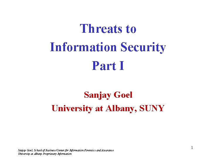 Threats to Information Security Part I Sanjay Goel University at Albany, SUNY Sanjay Goel,