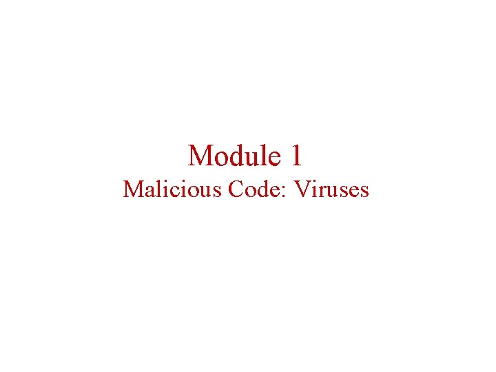 Module 1 Malicious Code: Viruses 