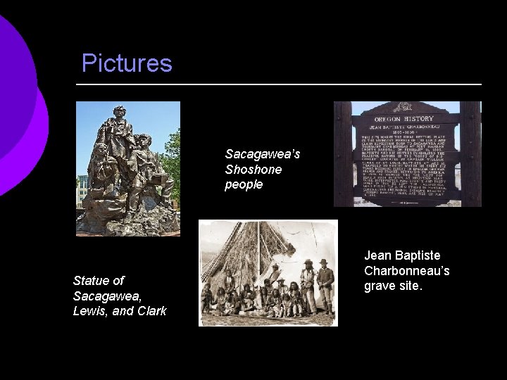 Pictures Sacagawea’s Shoshone people Statue of Sacagawea, Lewis, and Clark Jean Baptiste Charbonneau’s grave