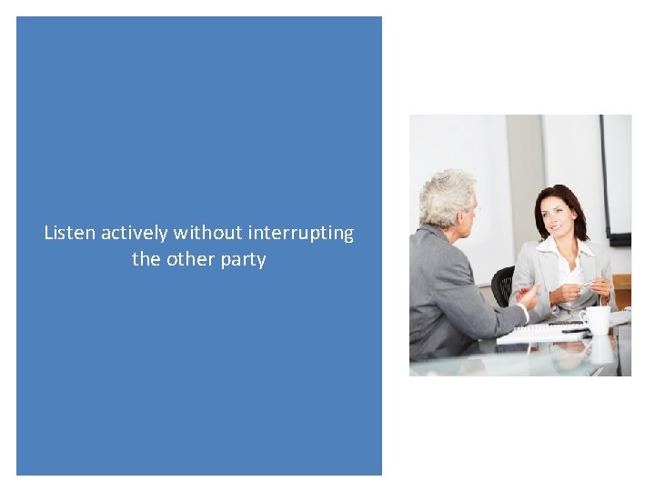 Listen actively without interrupting the other party 