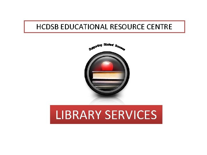 HCDSB EDUCATIONAL RESOURCE CENTRE LIBRARY SERVICES 