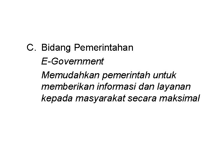 C. Bidang Pemerintahan E-Government Memudahkan pemerintah untuk memberikan informasi dan layanan kepada masyarakat secara