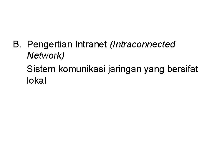 B. Pengertian Intranet (Intraconnected Network) Sistem komunikasi jaringan yang bersifat lokal 