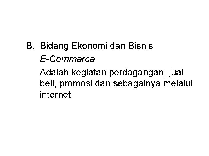 B. Bidang Ekonomi dan Bisnis E-Commerce Adalah kegiatan perdagangan, jual beli, promosi dan sebagainya