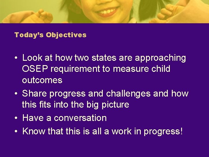 Today’s Objectives • Look at how two states are approaching OSEP requirement to measure