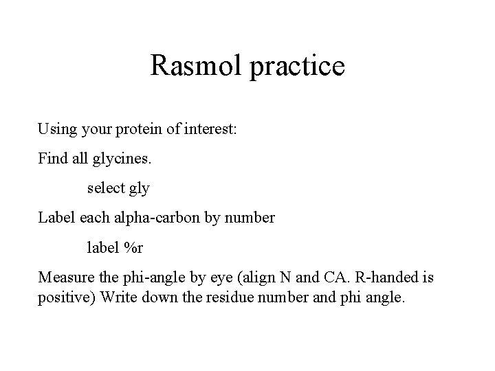 Rasmol practice Using your protein of interest: Find all glycines. select gly Label each