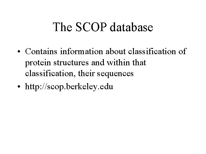 The SCOP database • Contains information about classification of protein structures and within that