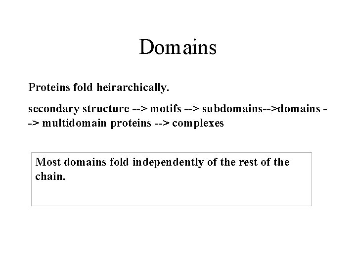 Domains Proteins fold heirarchically. secondary structure --> motifs --> subdomains-->domains -> multidomain proteins -->