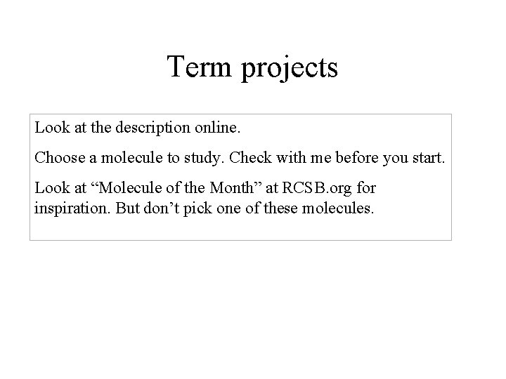 Term projects Look at the description online. Choose a molecule to study. Check with