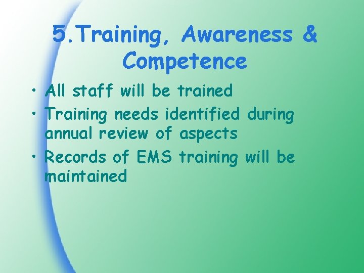 5. Training, Awareness & Competence • All staff will be trained • Training needs