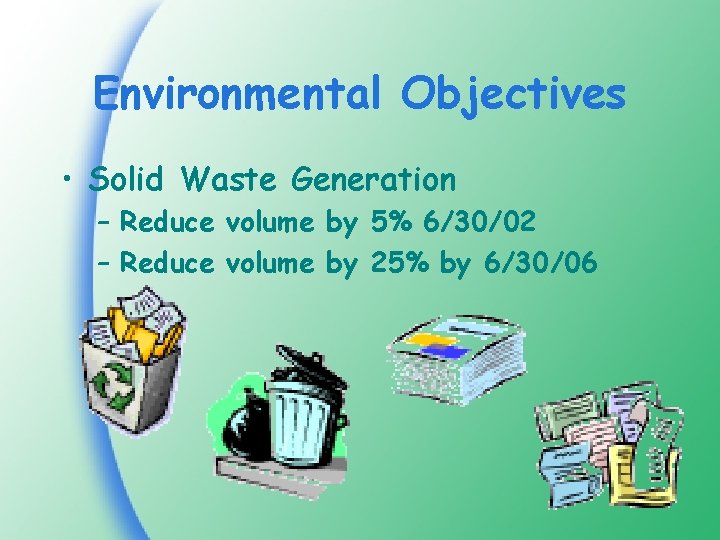 Environmental Objectives • Solid Waste Generation – Reduce volume by 5% 6/30/02 – Reduce