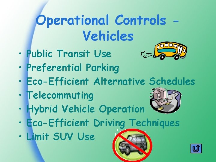 Operational Controls Vehicles • • Public Transit Use Preferential Parking Eco-Efficient Alternative Schedules Telecommuting