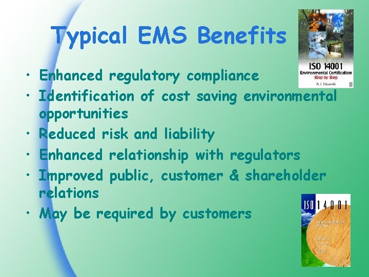 Typical EMS Benefits • Enhanced regulatory compliance • Identification of cost saving environmental opportunities