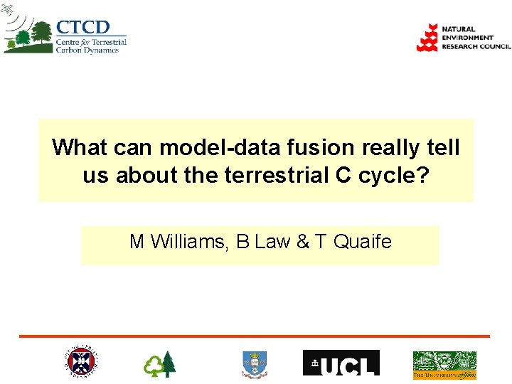 What can model-data fusion really tell us about the terrestrial C cycle? M Williams,