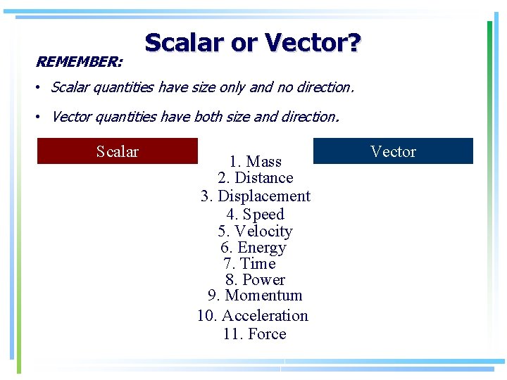 REMEMBER: Scalar or Vector? • Scalar quantities have size only and no direction. •