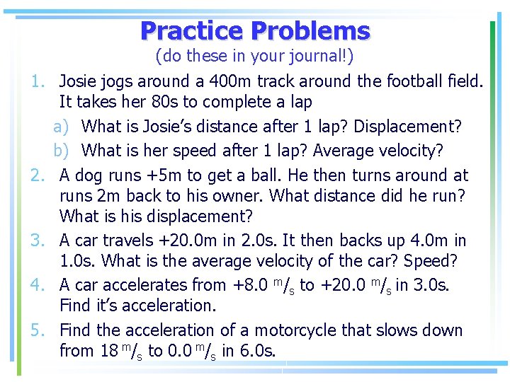 Practice Problems (do these in your journal!) 1. Josie jogs around a 400 m