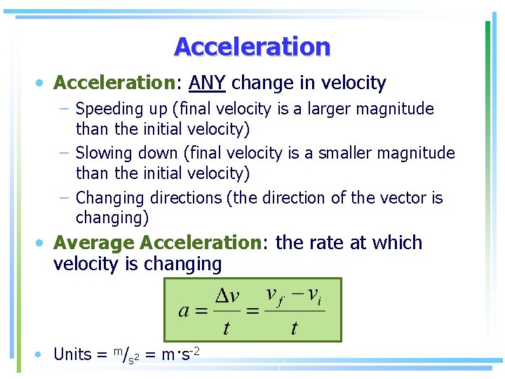 Acceleration • Acceleration: ANY change in velocity – Speeding up (final velocity is a