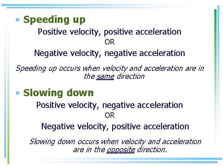  • Speeding up Positive velocity, positive acceleration OR Negative velocity, negative acceleration Speeding