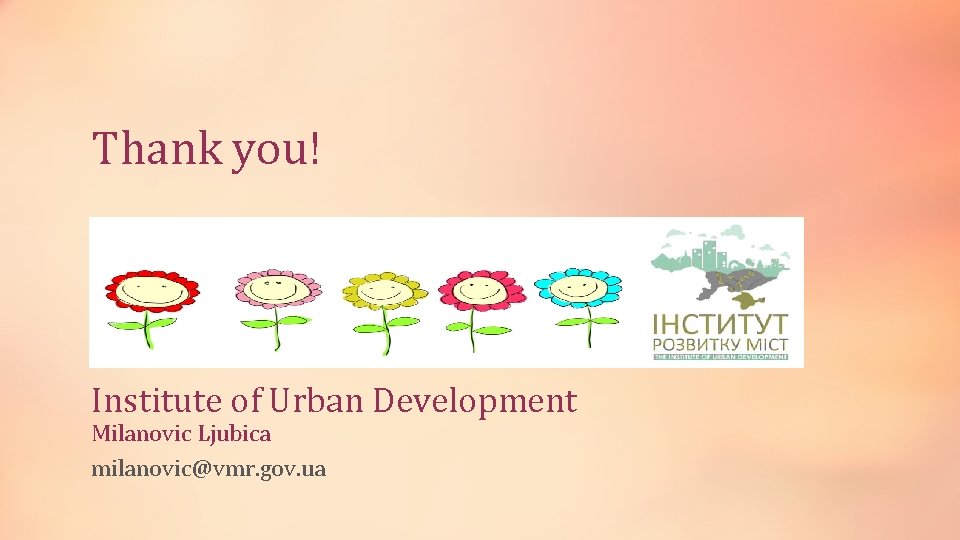 Thank you! Institute of Urban Development Milanovic Ljubica milanovic@vmr. gov. ua 