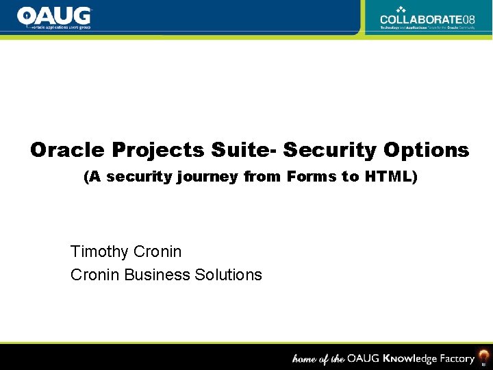 Oracle Projects Suite- Security Options (A security journey from Forms to HTML) Timothy Cronin