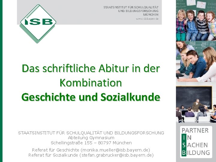 Das schriftliche Abitur in der Kombination Geschichte und Sozialkunde STAATSINSTITUT FÜR SCHULQUALITÄT UND BILDUNGSFORSCHUNG