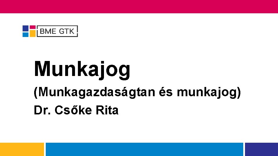 Munkajog (Munkagazdaságtan és munkajog) Dr. Csőke Rita 