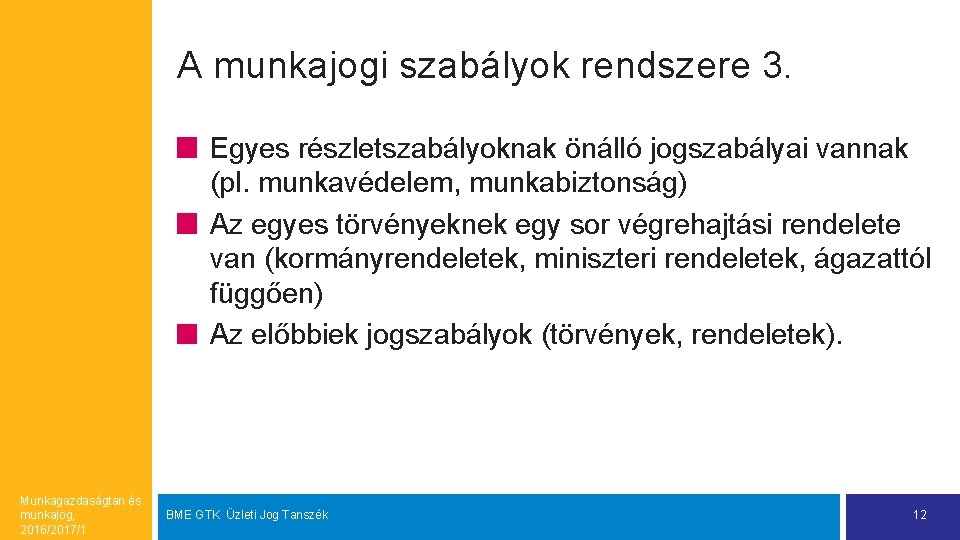 A munkajogi szabályok rendszere 3. Egyes részletszabályoknak önálló jogszabályai vannak (pl. munkavédelem, munkabiztonság) Az